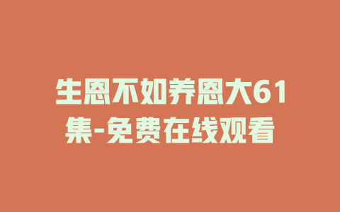 生恩不如养恩大61集-免费在线观看