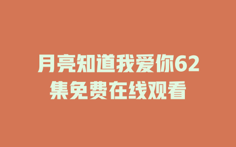 月亮知道我爱你62集免费在线观看