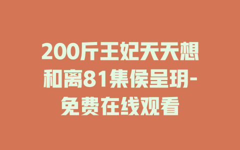 200斤王妃天天想和离81集侯呈玥-免费在线观看