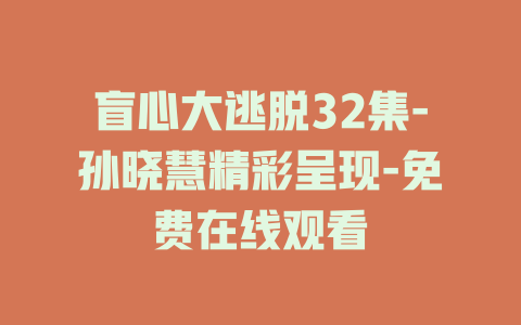 盲心大逃脱32集-孙晓慧精彩呈现-免费在线观看