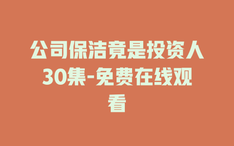 公司保洁竟是投资人30集-免费在线观看