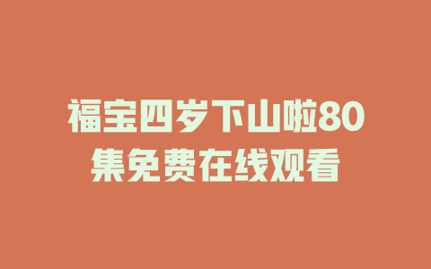 福宝四岁下山啦80集免费在线观看