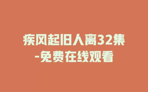 疾风起旧人离32集-免费在线观看