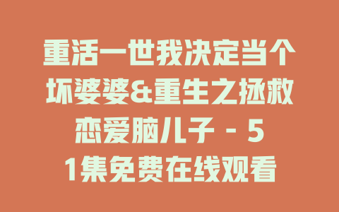 重活一世我决定当个坏婆婆&重生之拯救恋爱脑儿子 - 51集免费在线观看