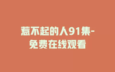 惹不起的人91集-免费在线观看