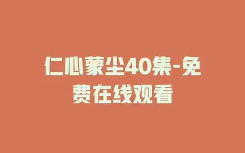 仁心蒙尘40集-免费在线观看