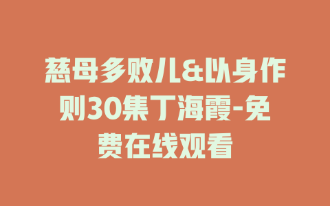慈母多败儿&以身作则30集丁海霞-免费在线观看