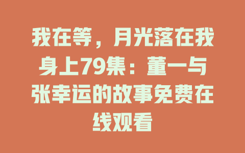 我在等，月光落在我身上79集：董一与张幸运的故事免费在线观看