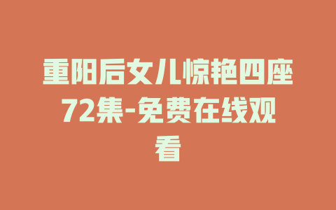 重阳后女儿惊艳四座72集-免费在线观看