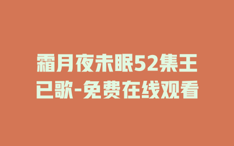 霜月夜未眠52集王已歌-免费在线观看