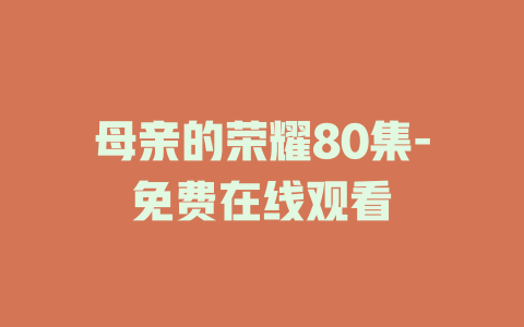 母亲的荣耀80集-免费在线观看