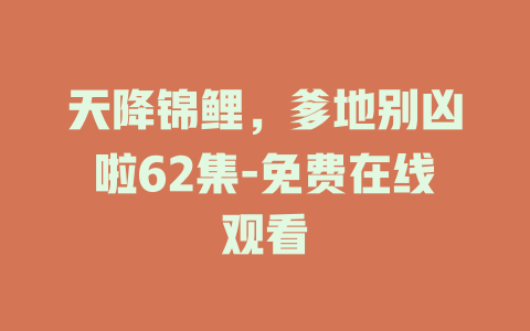 天降锦鲤，爹地别凶啦62集-免费在线观看