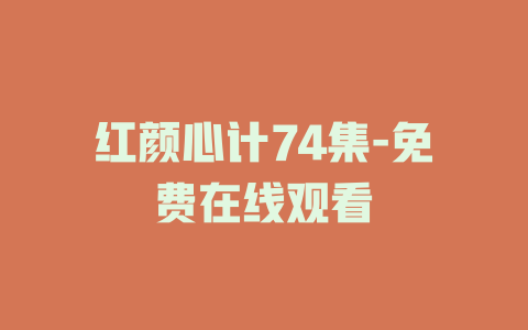 红颜心计74集-免费在线观看