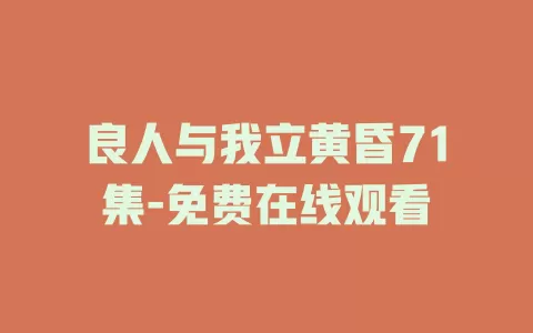 良人与我立黄昏71集-免费在线观看