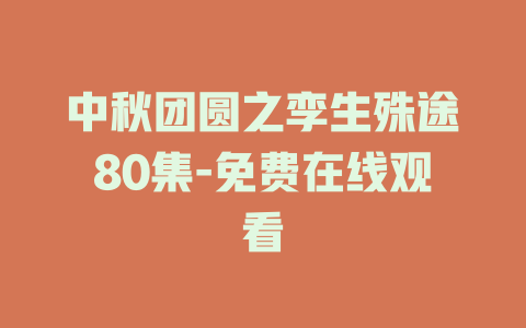 中秋团圆之孪生殊途80集-免费在线观看