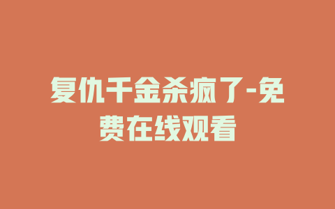复仇千金杀疯了-免费在线观看