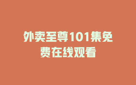 外卖至尊101集免费在线观看