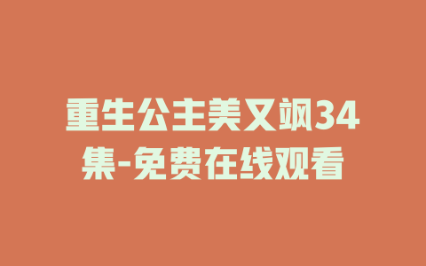 重生公主美又飒34集-免费在线观看