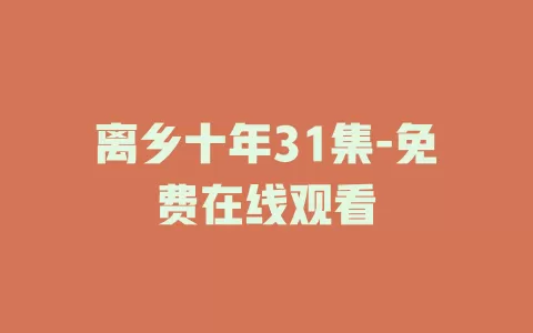 离乡十年31集-免费在线观看