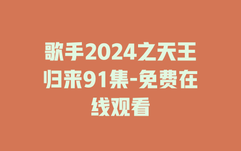 歌手2024之天王归来91集-免费在线观看