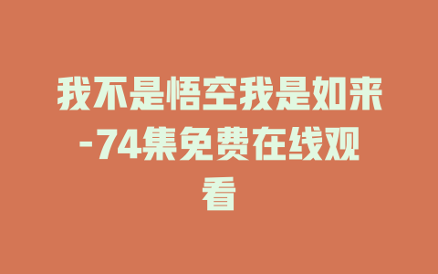 我不是悟空我是如来-74集免费在线观看