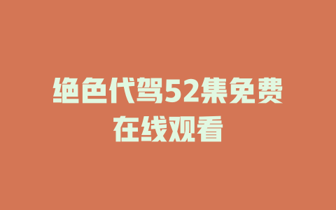 绝色代驾52集免费在线观看