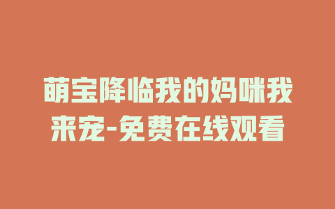 萌宝降临我的妈咪我来宠-免费在线观看