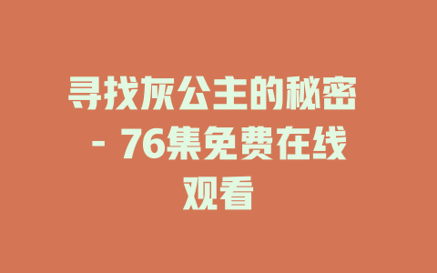 寻找灰公主的秘密 - 76集免费在线观看