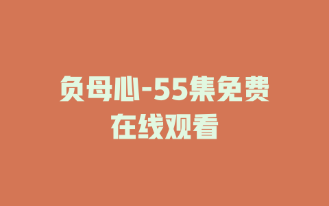 负母心-55集免费在线观看