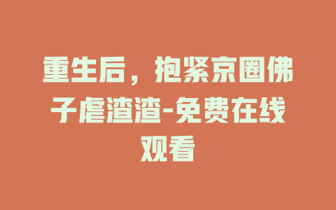 重生后，抱紧京圈佛子虐渣渣-免费在线观看