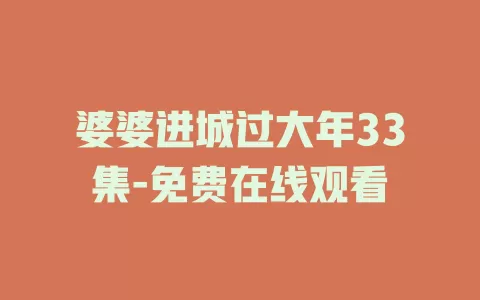 婆婆进城过大年33集-免费在线观看