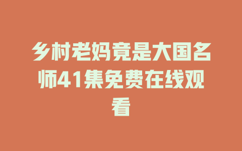 乡村老妈竟是大国名师41集免费在线观看