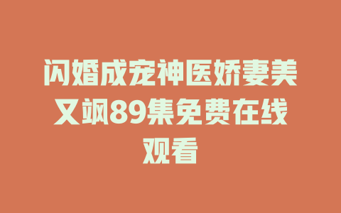 闪婚成宠神医娇妻美又飒89集免费在线观看
