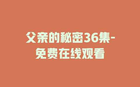父亲的秘密36集-免费在线观看