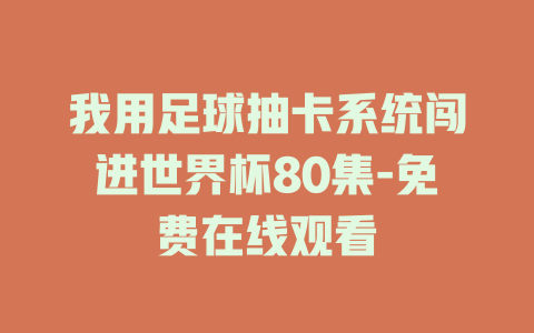 我用足球抽卡系统闯进世界杯80集-免费在线观看