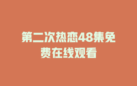 第二次热恋48集免费在线观看
