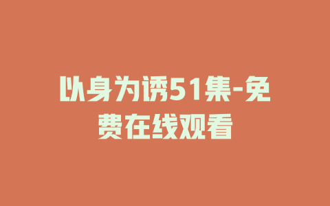 以身为诱51集-免费在线观看