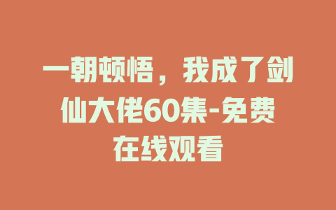 一朝顿悟，我成了剑仙大佬60集-免费在线观看