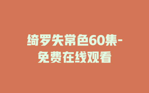 绮罗失常色60集-免费在线观看