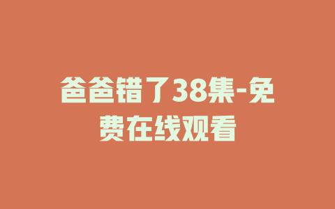 爸爸错了38集-免费在线观看