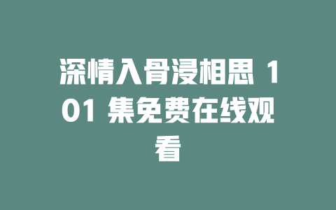 深情入骨浸相思 101 集免费在线观看