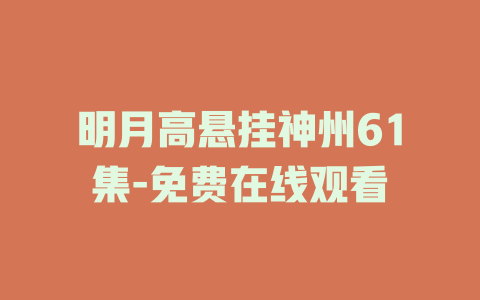 明月高悬挂神州61集-免费在线观看