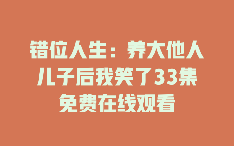 错位人生：养大他人儿子后我笑了33集免费在线观看