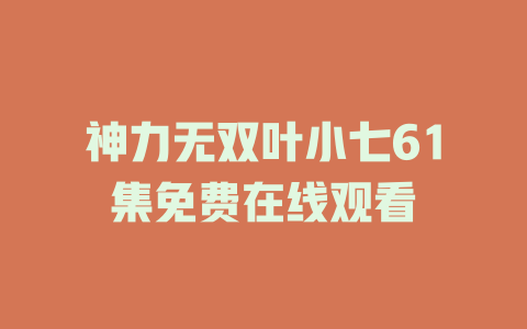 神力无双叶小七61集免费在线观看