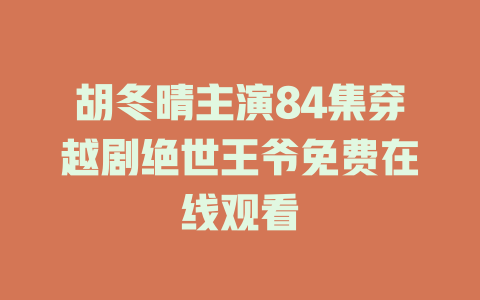 胡冬晴主演84集穿越剧绝世王爷免费在线观看