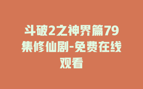 斗破2之神界篇79集修仙剧-免费在线观看