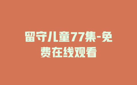 留守儿童77集-免费在线观看