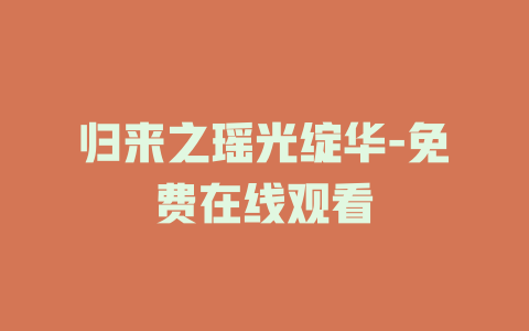 归来之瑶光绽华-免费在线观看