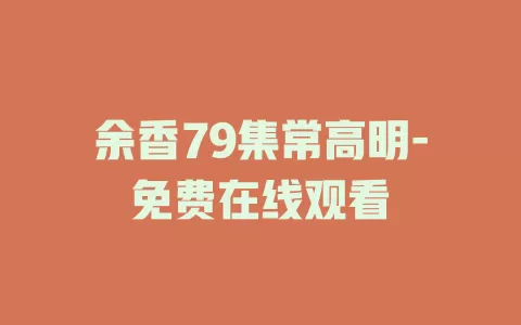 余香79集常高明-免费在线观看