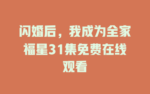 闪婚后，我成为全家福星31集免费在线观看